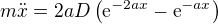 $m\ddot{x}=2aD\(\textrm{e}^{-2ax}-\textrm{e}^{-ax}\)$