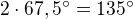 $2\cdot 67,5^\circ =135^\circ $