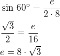 $\sin\,60^\circ=\frac{e}{2\cdot 8}\nl\frac{\sqrt 3}{2}=\frac{e}{16}\nle=8\cdot\sqrt 3$