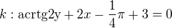 $k: \text{acrtg2y}+2x-\frac{1}{4}\pi +3=0$