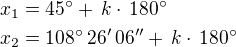 $x_1=45^\circ+\,k\cdot\,180^\circ\nlx_2=108^\circ\,26'\,06''+\,k\cdot\,180^\circ$