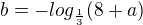 $b = -log_{\frac{1}{3}}(8+a)$