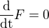 $\frac{\mathrm{d} }{\mathrm{dt} }F=0$