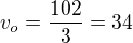 $v_o=\frac{102}{3}=34$