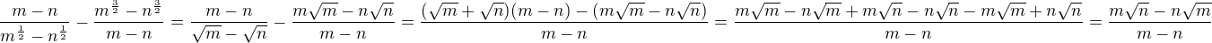 $\frac{m-n}{m^{\frac{1}{2}}-n^{\frac{1}{2}}}-\frac{m^{\frac{3}{2}}-n^{\frac{3}{2}}}{m-n}=\frac{m-n}{\sqrt m-\sqrt n}-\frac{m\sqrt m-n\sqrt n}{m-n}=\frac{(\sqrt m+\sqrt n)(m-n)-(m\sqrt m-n\sqrt n)}{m-n}=\frac{m\sqrt m-n\sqrt m+m\sqrt n-n\sqrt n-m\sqrt m+n\sqrt n}{m-n}=\frac{m\sqrt n-n\sqrt m}{m-n}$