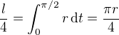 $ \frac{l}{4} = \int_0^{\pi/2} r \, {\rm d}t = \frac{\pi r}{4}$