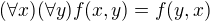 $(\forall x)(\forall y)f(x,y)=f(y,x)$