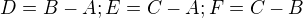 $D=B-A; E=C-A; F=C-B$
