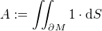 $A :=\iint_{\partial M} 1 \cdot \d S$