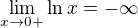 $\lim_{x\to0+}\ln x = -\infty$