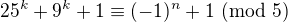 $25^k+9^k+1 \equiv (-1)^n+1 \text{ (mod 5)}$