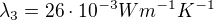 $\lambda_3 = 26\cdot 10^{-3} Wm^{-1}K^{-1}$
