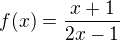 $f(x)=\frac{x+1}{2x-1}$