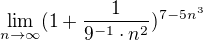 $\lim_{n\to\infty } (1+\frac{1}{9^{-1}\cdot n^{2}})^{7-5n^{3}}$