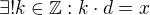 $\exists ! k \in \mathbb{Z}: k \cdot d=x$