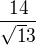 $\frac{14}{\sqrt13}$