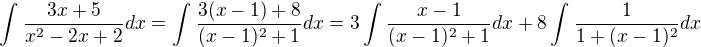 $\int_{}^{}\frac{3x+5}{x^{2}-2x+2}dx=\int_{}^{}\frac{3(x-1)+8}{(x-1)^{2}+1}dx=3\int_{}^{}\frac{x-1}{(x-1)^{2}+1}dx+8\int_{}^{}\frac{1}{1+(x-1)^{2}}dx$