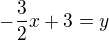 $-\frac32{x}+3=y$