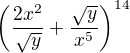 $\left( \dfrac {2x^{2}} {\sqrt {y}}+\dfrac {\sqrt {y}} {x^{5}}\right) ^{14}$