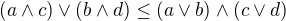 $(a\wedge c)\vee (b\wedge d)\le (a\vee b)\wedge (c\vee d)$