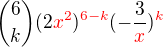 $\binom{6}{k}(2\color{red}x^2\color{black})\color{red}^{6-k}\color{black}(-\frac{3}{\color{red}x})\color{red}^k$