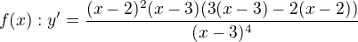 $f(x): y'=\frac{(x-2)^2(x-3) (3(x-3)-2(x-2))}{(x-3)^4}$