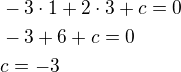 $-3\cdot 1+2\cdot 3+c=0 \nl -3+6+c=0 \nl c=-3$