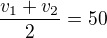 $\frac{v_1+v_2}{2}=50$