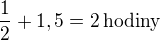 $\frac 12+1,5=2\,\rm{hodiny}$