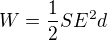 $W=\frac{1}{2}SE^{2}d$