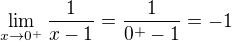 $\lim_{x\to0^{+}} \frac{1}{x-1} = \frac{1}{0^{+}-1} = -1$