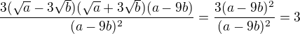 $\frac{3(\sqrt a-3\sqrt b)(\sqrt a+3\sqrt b)(a-9b)}{(a-9b)^2}=\frac{3(a-9b)^2}{(a-9b)^2}=3$