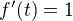 $f'(t)=1$