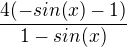 $\frac{4(-sin(x) - 1)}{1-sin(x)}$