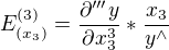 $E^{(3)}_{(x_{3})}=\frac{\partial''' y}{\partial x_{3}^3 }*\frac{x_{3}}{y^{\wedge }}$