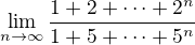 $\displaystyle\lim_{n\rightarrow \infty} \frac{1+2+ \cdots + 2^n}{1+5+ \cdots + 5^n}$