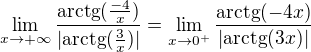 $\lim_{x\to +\infty }\frac{\mathrm{arctg}(\frac{-4}{x}) }{|\mathrm{arctg}(\frac{3}{x})|}=\lim_{x\to 0^+}\frac{\mathrm{arctg}(-4x) }{|\mathrm{arctg}(3x)|}$