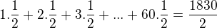 $1.\frac{1}{2}+2.\frac{1}{2}+3.\frac{1}{2}+...+60.\frac{1}{2}=\frac{1830}{2}$