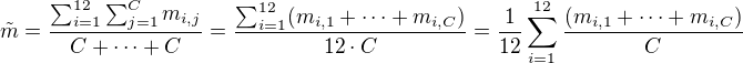 $\tilde{m}=\frac{\sum_{i=1}^{12}\sum_{j=1}^{C}m_{i,j}}{C+\cdots+C}=\frac{\sum_{i=1}^{12}(m_{i,1}+\cdots+m_{i,C})}{12\cdot C}=\frac{1}{12}\sum_{i=1}^{12}\frac{(m_{i,1}+\cdots+m_{i,C})}{C}$