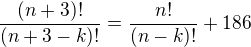 $\frac{(n+3)!}{(n+3-k)!}=\frac{n!}{(n-k)!}+186$