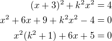 $(x+3)^2+k^2x^2=4\\x^2+6x+9+k^2x^2-4=0\\x^2(k^2+1)+6x+5=0$