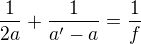 $\frac1{2a}+\frac1{a^\prime-a}=\frac1f$