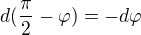 $d(\frac{\pi }{2}-\varphi )=-d\varphi $