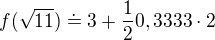 $f(\sqrt{11})\doteq 3+\frac{1}{2}0,3333\cdot 2$