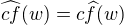 $\widehat{cf}(w) = c\widehat{f}(w)$