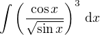 $\int \left(\frac{\cos x}{\sqrt{\sin x}}\right)^3\,\mathrm{d}x$