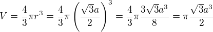 $V=\frac43\pi r^3=\frac43\pi\left(\frac{\sqrt3a}2\right)^3=\frac43\pi\frac{3\sqrt3a^3}8=\pi\frac{\sqrt3a^3}2$