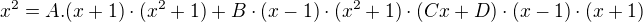 $x^{2}=A.(x+1)\cdot(x^{2}+1)+B\cdot (x-1)\cdot (x^{2}+1)\cdot (Cx+D)\cdot (x-1)\cdot (x+1)$