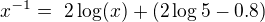 $x^{-1} =� 2\log(x) + (2\log5-0.8)$