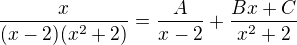 $\frac{x}{(x-2)(x^{2}+2)}=\frac{A}{x-2}+\frac{Bx+C}{x^{2}+2}$